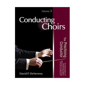 Conducting Choirs, Volume 3: The Practicing Conductor