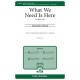 What We Need Is Here  (SATB)