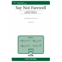 Say Not Farewell  (SATB)