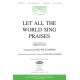 Let All The World Sing Praises