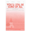 You'll Still Be Lord of All (SATB)